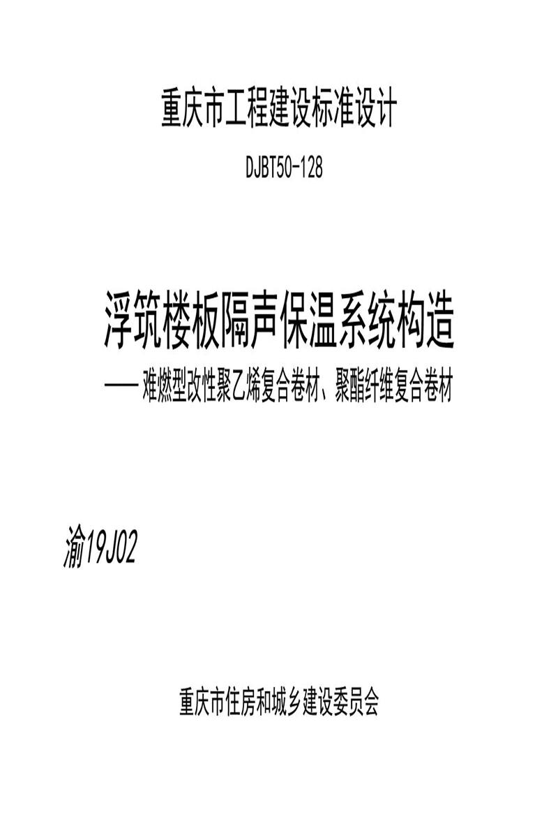 [清晰版] 渝19J02 浮筑楼板隔声保温系统构造——难燃型改性聚乙烯复合卷材、聚酯纤维复合卷材 DJBT50-128资源截图